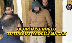 Uğur Tosunoğlu, yeniden mahkemeye çıkarıldı...