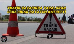 Trafik kazasında yaralanan Oğuz Bidar hayatını kaybetti