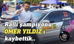 Ralli şampiyonu Ömer Yıldız hayatını kaybetti