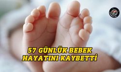 57 günlük bebek hayatını kaybetti