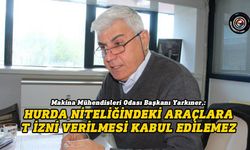 Yarkıner: Hurda niteliğindeki araçlara T izni verilmesi kabul edilemez