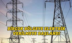 Birçok bölgeye elektrik verilmeye başlandı