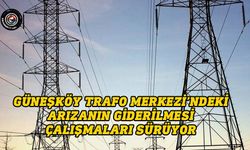 Güneşköy Trafo Merkezi’ndeki arızanın giderilmesi çalışmaları sürüyor