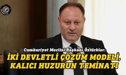Öztürkler: Kıbrıs’ta tek gerçekçi çözüm iki devletli modeldir