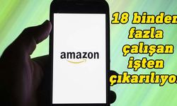 Amazon 18 binden fazla kişiyi işten çıkarıyor