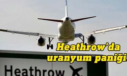 Heathrow Havaalanı’nda bulunan uranyumla ilgili bir kişi gözaltına alındı