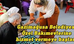 Gazimağusa Belediyesi Özel Bakımevlerine hizmet vermeye başladı