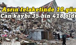 Deprem felaketinde can kaybı 35 bin 418'e yükseldi