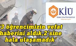 KİÜ öğrencilerinden ikisine halen ulaşamadıklarını açıkladı