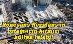 Rönesans Rezidans'ın yurt dışındaki ortağı için kırmızı bülten ve iade talebi