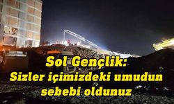 Sol Gençlik: Çalışmanız, tüm toplum tarafından ayakta ve yürekten alkışlanmaktadır