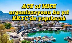 ACE of MICE organizasyonu bu yıl 7-9 Nisan’da KKTC’de yapılacak