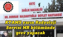 KTAMS, yarın Dr. B.N. Devlet Hastanesi Radyoloji Servisi MR Bölümünde grev yapacak