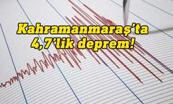 Kahramanmaraş'ta 4,7 büyüklüğünde deprem