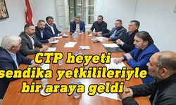 CTP heyeti, sendika yetkilileriyle toplantı yaptı