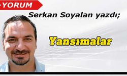 Serkan Soyalan yazdı: Yansımalar