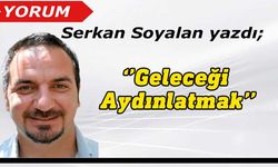 Serkan Soyalan yazdı: ''Geleceği Aydınlatmak''