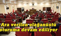 Ara verilen Meclisi’nin olağanüstü toplantısına devam ediliyor