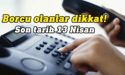 Şubat sonuna kadar olan telefon borçları en geç 13 Nisan’a kadar kapatılmalı