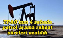 TPAO'nun 4 sahada petrol arama ruhsat süreleri uzatıldı