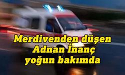 Yatağına çıkmak istediği sırada merdivenden düşen Adnan İnanç, ağır yaralandı