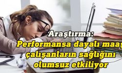 Araştırma: Performansa dayalı maaş, çalışanların sağlığını olumsuz etkiliyor