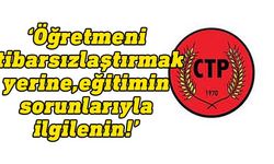 CTP: Öğretmeni toplum önünde yıpratma çabası kesinlikle kabul edilemez