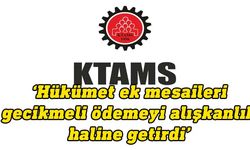 KTAMS: Ek mesailer ödenmezse, ek mesaiye kalmama çağrısı yapacağız