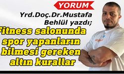 Mustafa Behlül yazdı: Fitness salonunda spor yapanların bilmesi gereken altın kurallar