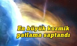 Astronomlar gelmiş geçmiş en büyük kozmik patlamayı saptadı