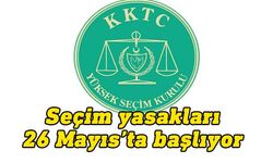 Seçim yasakları 26 Mayıs Cuma günü başlayacak