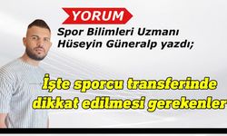 Uzm. Hüseyin Güneralp yazdı: Oyuncu transfer ederken nelere dikkat edilmeli?