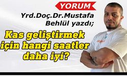 Mustafa Behlül yazdı: Kas gelişimi için sabah mı antrenman yapmak lazım akşam üzeri mi?