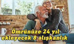 Ömrünüze 24 yıl ekleyecek 8 alışkanlık