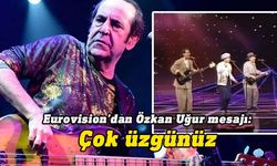 Eurovision'dan Özkan Uğur mesajı: Çok üzgünüz