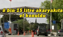 Geçiş kapılarında bu yıl 6 bin 15 litre akaryakıta el konuldu