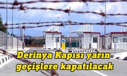 Polis: Derinya Kapısı yarın 08.30-17.00 saatleri arasında geçişlere kapatılacak