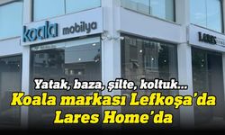 Modern tarz ve konforuyla Koala markası Lefkoşa’da Lares Home’da