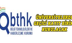 BTHK üniversitelerde geçici kayıt birimi kuracak