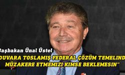 Üstel  “Gailemiz, devletimizin saygın dünya devletlerinden biri haline gelmesidir”