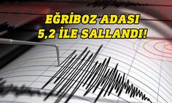 Eğriboz Adası'nda 5,2 büyüklüğünde deprem meydana geldi