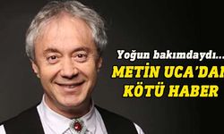 Metin Uca tedavi gördüğü hastanede entübe edildi