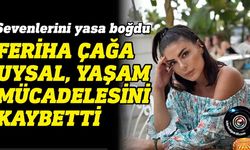 Feriha Çağa Uysal hayata gözlerini yumdu