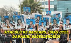 Ataoğlu ve Baybars, İsias Otel davasını değerlendirdi