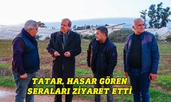 Cumhurbaşkanı Tatar, Maraş Bölgesi’nde hasar gören seraları ziyaret etti