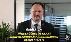 Öztürkler: Yükseköğrenim alanı sıkıntılarından arındırılırken yıkıcı değil yapıcı olunmalı