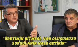 Erhürman: Üretimin bitmesi, var oluşumuzu sorgulanır hale getirir