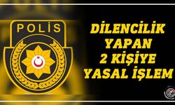 İki kişi hakkında dilencilik yapmaktan yasal işlem başlatıldı