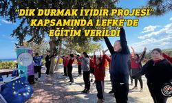 “Dik Durmak İyidir Projesi” kapsamında Lefke’de eğitim verildi