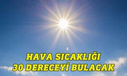 Hava sıcaklığı 30 dereceyi bulacak